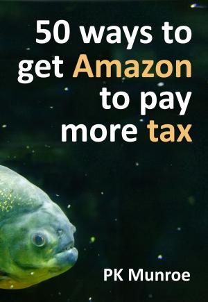 Cover of the book 50 Ways to Get Amazon to Pay More Tax by PK