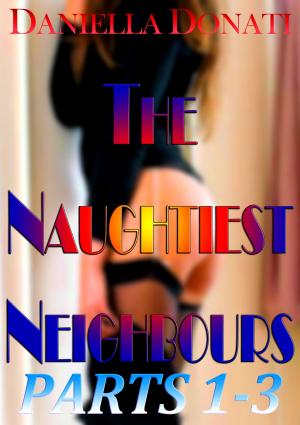 Cover of the book The Naughtiest Neighbours - Parts 1-3: Decorating Penny's Room (And Her Face...) - Fornicating With Fiona - A Sticky Situation... by Karen Woods