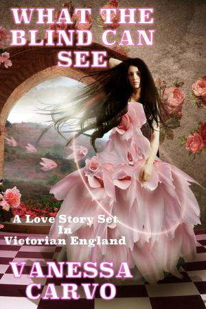 Book cover of What The Blind Can See: A Love Story Set In Victorian England