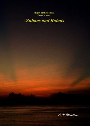 Cover of the book Flight of the Maita Book Seven: Zulians and Robots by CD Moulton