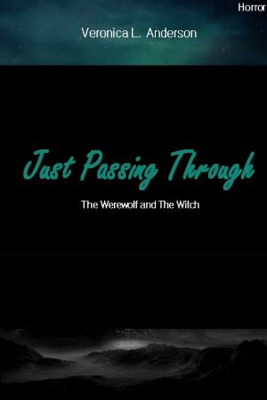 Cover of the book Just Passing Through: The Werewolf and The Witch by Veronica Anderson