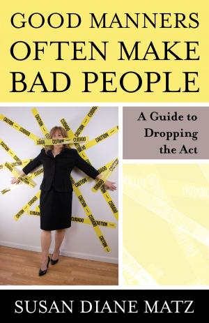 Cover of the book Good Manners Often Make Bad People by Susan Diane Matz
