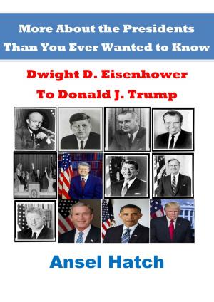 Cover of the book More About the Presidents Than You Ever Wanted to Know: Dwight D. Eisenhower to Donald J. Trump by Bob Blain