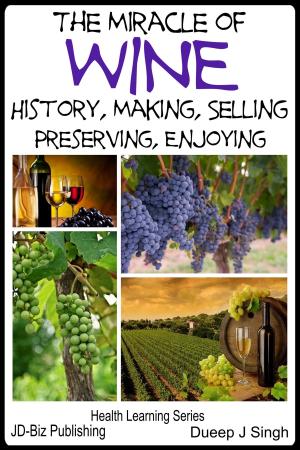 Cover of the book The Miracle of Wine History, Making, Selling, Preserving, Enjoying by Saad Ghafoor, John Davidson