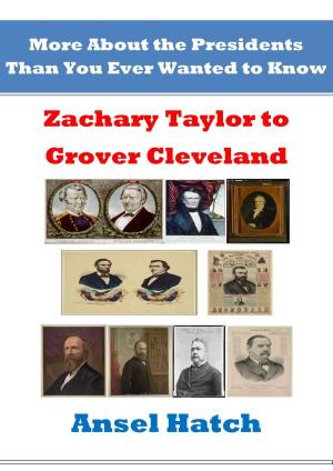 Cover of the book More About the Presidents Than You Ever Wanted to Know: Zachary Taylor to Grover Cleveland by Samuel Martinez