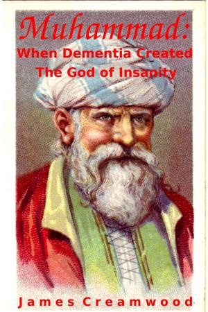 Cover of the book Muhammad: When Dementia Created the God of Insanity by Richard Kirby