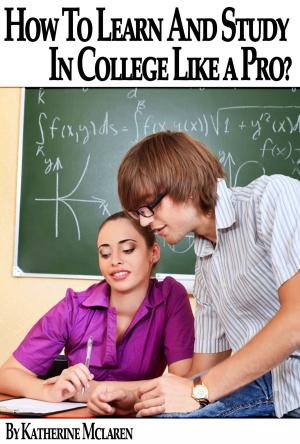 Cover of the book How To Learn and Study In College Like a Pro? (A Step By Step Guide To Your College Success) by Matt Cooker