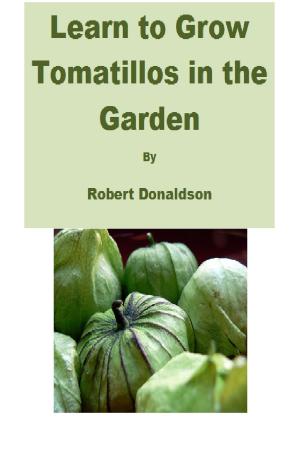 Cover of the book Learn to Grow Tomatillos in the Garden by Robert Donaldson