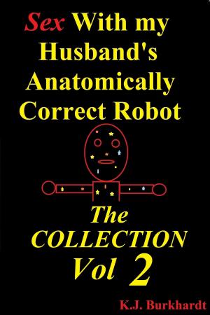 Cover of the book Sex with my Husband's Anatomically Correct Robot: The Collection Vol 2 by C. Sean McGee