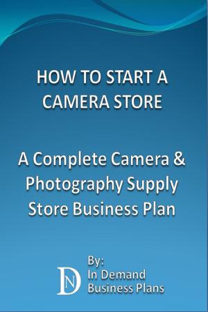 bigCover of the book How To Start A Camera Store: A Complete Camera & Photography Supply Store Business Plan by 