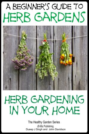 Book cover of A Beginners Guide to Herb Gardens: Herb Gardening in Your Home