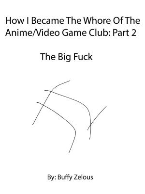 Cover of the book How I Became The Whore Of The Anime/Video Game Club: The Big Fuck by Viktor von Priapis