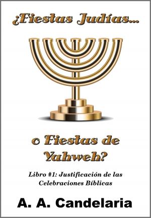 bigCover of the book ¿Fiestas Judías o Fiestas de Yahweh? Libro 1: Justificación de las Celebraciones Bíblicas by 