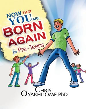 Cover of the book Now That You Are Born Again: Pre Teens by Pastor Chris Oyakhilome PhD