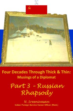 Book cover of Four Decades through Thick & Thin: Musings of a Diplomat Part 3 – Russian Rhapsody