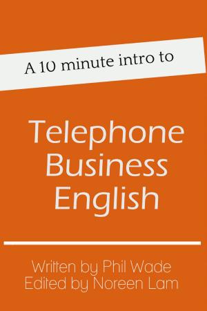 Cover of the book A 10 minute intro to Telephone Business English by Phil Wade, Nives Torresi