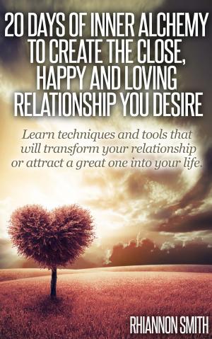 Cover of the book 20 Days of Inner Alchemy to Create the Close, Happy and Loving Relationship You Desire by Thomas A. Ryerson