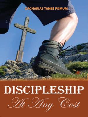 Cover of the book Discipleship At Any Cost by Zacharias Tanee Fomum