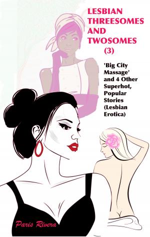 Cover of the book Lesbian Threesomes and Twosomes (3): ‘Big City Massage’ and 4 Other Superhot, Popular Stories (Lesbian Erotica) by Bunny Blu