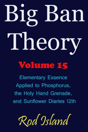 Cover of Big Ban Theory: Elementary Essence Applied to Phosphorus, the Holy Hand Grenade, and Sunflower Diaries 12th, Volume 15