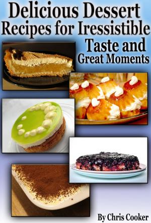 Cover of Delicious Dessert Recipes For Irresistible Taste And Great Moments
