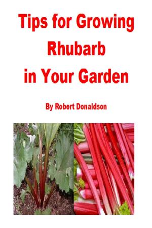Cover of the book Tips for Growing Rhubarb in Your Garden by Robert Donaldson