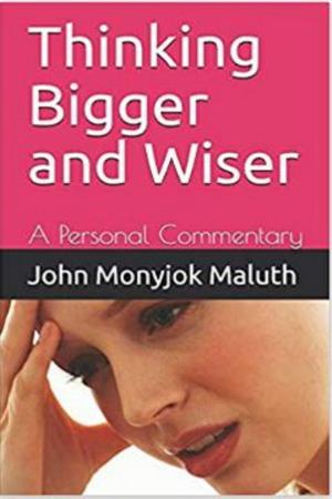 Cover of the book Thinking Bigger and Wiser by John Monyjok Maluth
