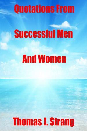 Cover of the book Quotations from Successful Men and Women by Thomas J. Strang