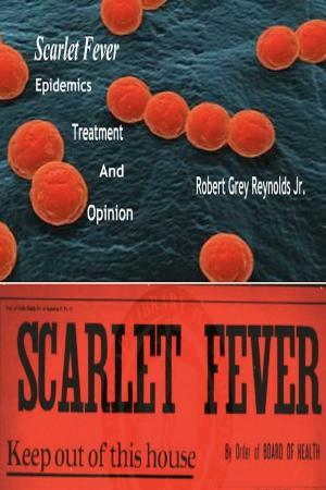 Cover of the book Scarlet Fever Epidemics Treatment And Opinion by Robert Grey Reynolds Jr