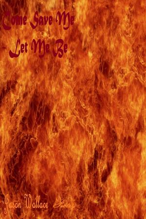 Cover of the book Come Save Me: Let Me Be by Jason Wallace