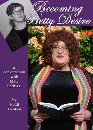 Cover of the book Becoming Betty Desire: A Conversation With Matt Endrizzi by Jane Impair
