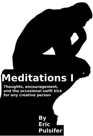 Book cover of Meditations I: Thoughts, encouragement, and the occasional swift kick for any creative person