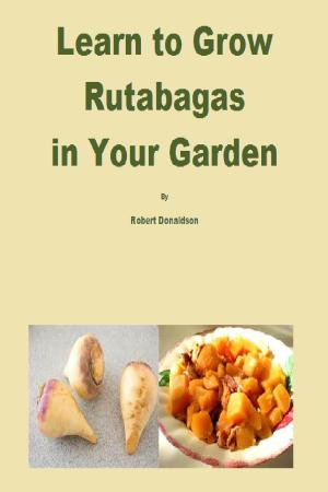 Cover of the book Learn to Grow Rutabagas in Your Garden by Robert Donaldson