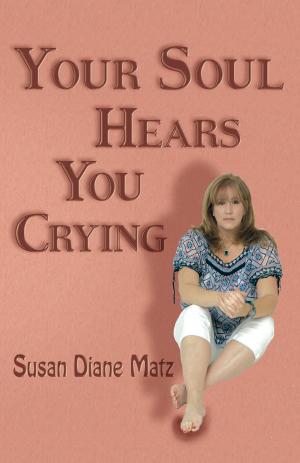 Cover of the book Your Soul Hears You Crying by Susan Diane Matz
