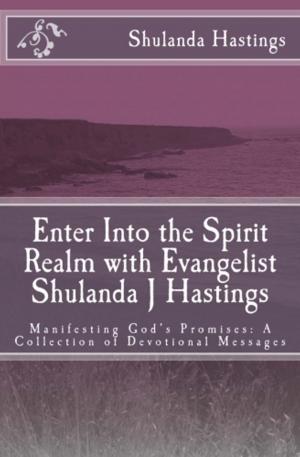 Cover of the book Enter into the Spirit Realm with Evangelist Shulanda J Hastings; Manifesting God's Promises by Astra Niedra