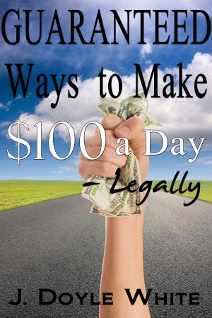 Cover of the book Guaranteed Ways to Make $100 a Day Legally by Terry Pile
