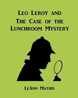 Cover of the book Leo Leroy and the Case of the Lunchroom Mystery by Xavier P. Otter III