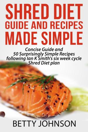 Cover of the book Shred Diet Guide And Recipes Made Simple: Concise Guide And 50 Surprisingly Simple Recipes following Ian K Smith's six week cycle Shred Diet plan by Sarah Smith
