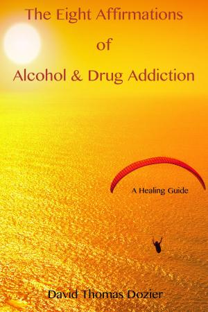 Book cover of The Eight Affirmations of Alcohol & Drug Addiction (A Healing Guide)