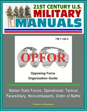 Cover of the book 21st Century U.S. Military Manuals: OPFOR Opposing Force Organization Guide (FM 7-100.4) - Nation State Forces, Operational, Tactical, Paramilitary, Noncombatants, Order of Battle by Progressive Management