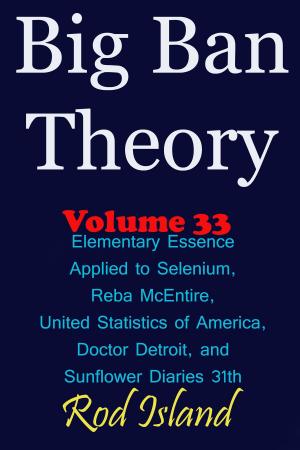 Book cover of Big Ban Theory: Elementary Essence Applied to Selenium, Reba McEntire, United Statistics of America, Doctor Detroit, and Sunflower Diaries 31th, Volume 34