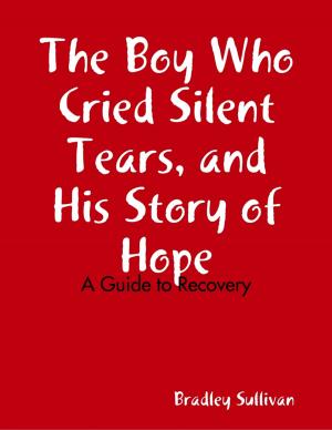bigCover of the book The Boy Who Cried Silent Tears, and His Story of Hope - A Guide to Recovery by 
