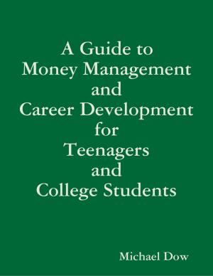 Cover of the book A Guide to Money Management and Career Development for Teenagers and College Students by Israel Moor-X Bey El