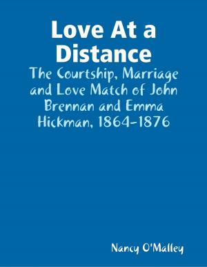 Cover of the book Love At a Distance: The Courtship, Marriage and Love Match of John Brennan and Emma Hickman, 1864-1876 by Graham Balcombe, Penelope Powell