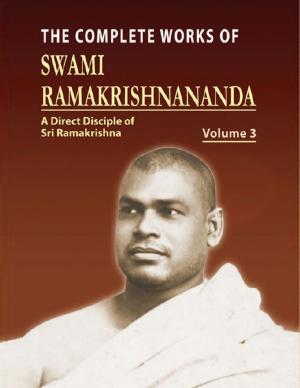 Cover of the book The Complete Works of Swami Ramakrishnananda Volume 3 by Tony Kelbrat