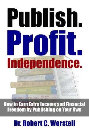 Cover of the book Publish. Profit. Independence. by Dr. Robert C. Worstell