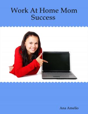 Cover of the book Work At Home Mom Success by Amy Royea