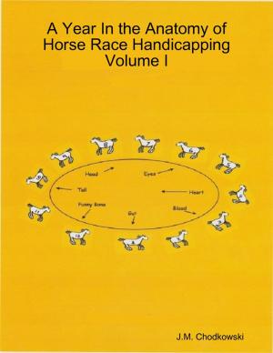 Cover of the book A Year In the Anatomy of Horse Race Handicapping Volume I by L.B. Keane