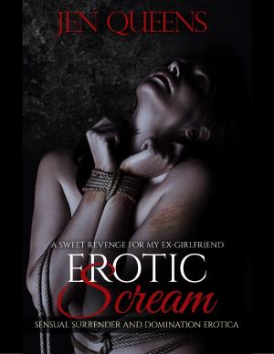 Cover of the book Erotic Scream: Sweet Revenge for My Ex Girlfriend - Sensual Surrender and Domination Erotica by Larry Lewis