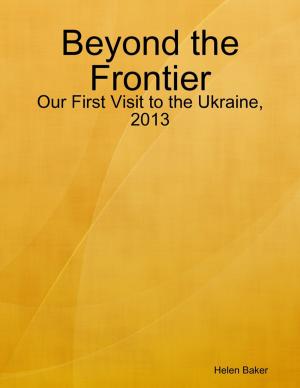 Cover of the book Beyond the Frontier - Our First Visit to the Ukraine, 2013 by Michael Cimicata